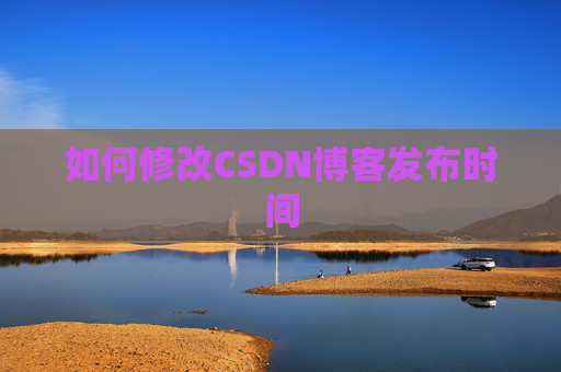 如何修改CSDN博客发布时间